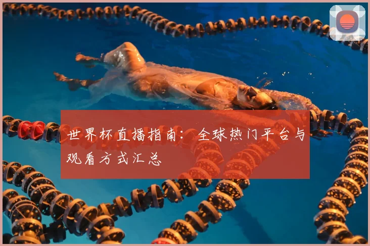 世界杯直播指南：全球热门平台与观看方式汇总