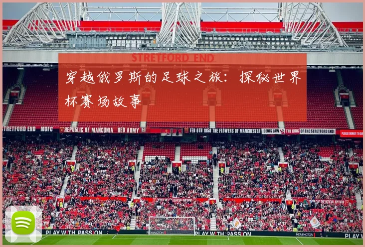 穿越俄罗斯的足球之旅：探秘世界杯赛场故事