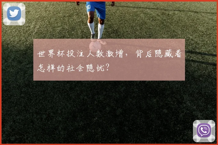 世界杯投注人数激增,背后隐藏着怎样的社会隐忧?