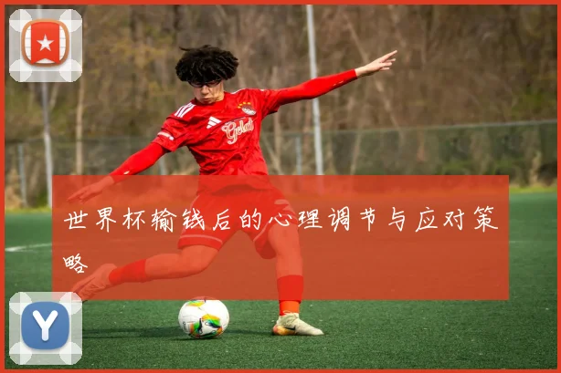 世界杯输钱后的心理调节与应对策略